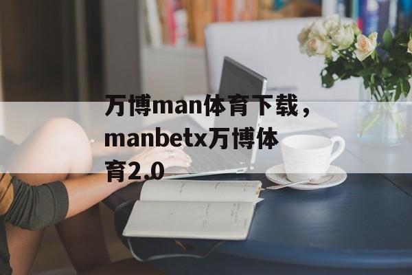 万博man体育下载，manbetx万博体育2.0