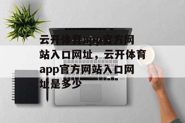 云开体育app官方网站入口网址，云开体育app官方网站入口网址是多少